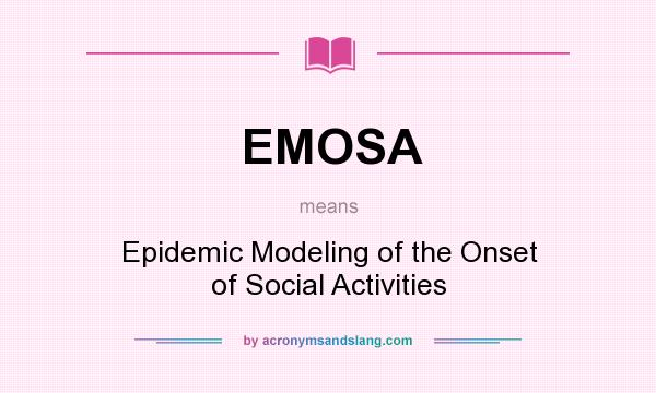 What does EMOSA mean? It stands for Epidemic Modeling of the Onset of Social Activities