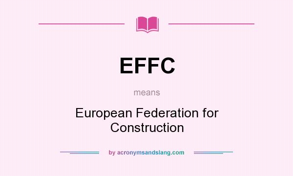 What does EFFC mean? It stands for European Federation for Construction