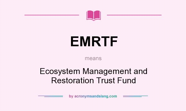 What does EMRTF mean? It stands for Ecosystem Management and Restoration Trust Fund