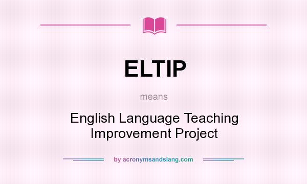 What does ELTIP mean? It stands for English Language Teaching Improvement Project