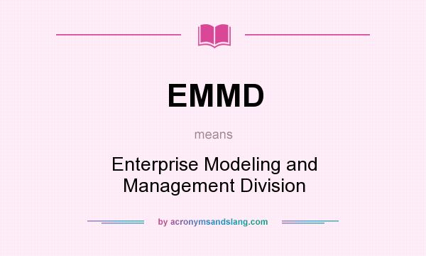 What does EMMD mean? It stands for Enterprise Modeling and Management Division