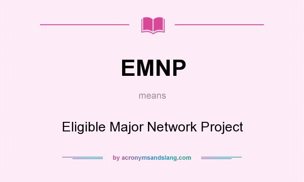 What does EMNP mean? It stands for Eligible Major Network Project