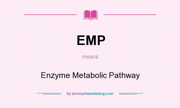 What does EMP mean? It stands for Enzyme Metabolic Pathway