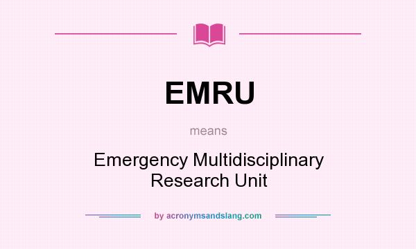 What does EMRU mean? It stands for Emergency Multidisciplinary Research Unit