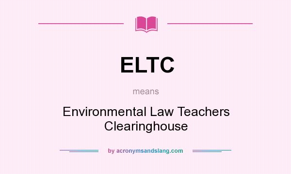 What does ELTC mean? It stands for Environmental Law Teachers Clearinghouse
