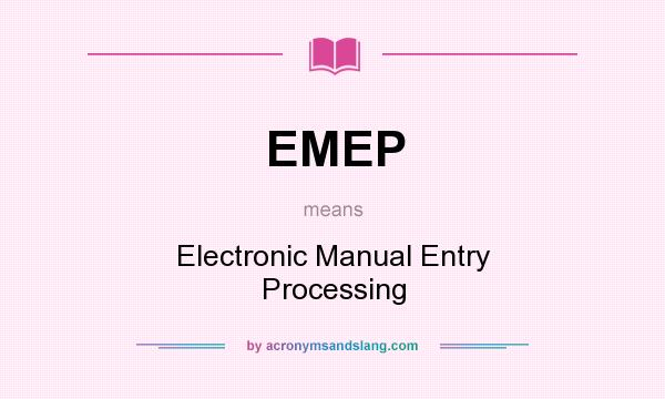 What does EMEP mean? It stands for Electronic Manual Entry Processing