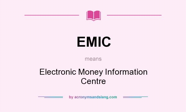 What does EMIC mean? It stands for Electronic Money Information Centre