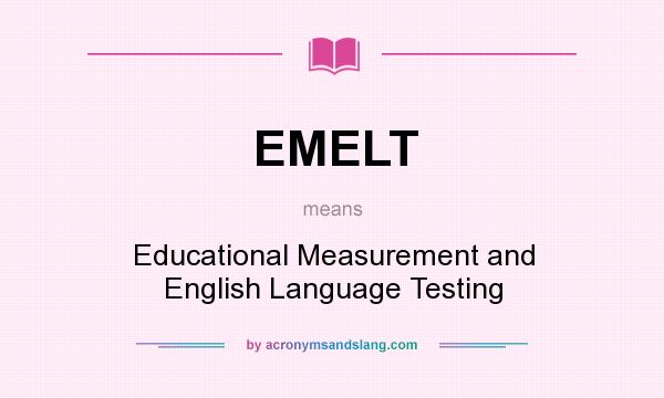 What does EMELT mean? It stands for Educational Measurement and English Language Testing