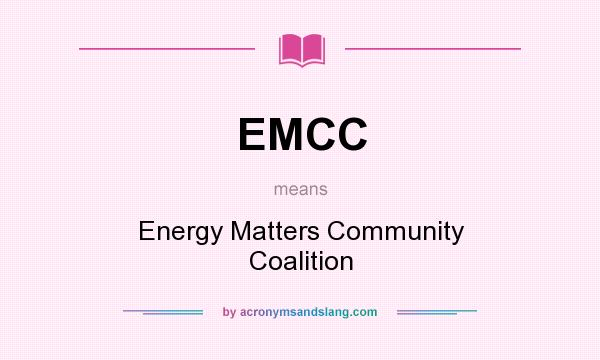 What does EMCC mean? It stands for Energy Matters Community Coalition