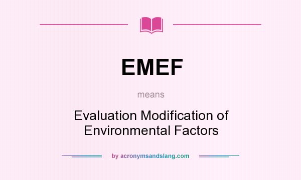 What does EMEF mean? It stands for Evaluation Modification of Environmental Factors
