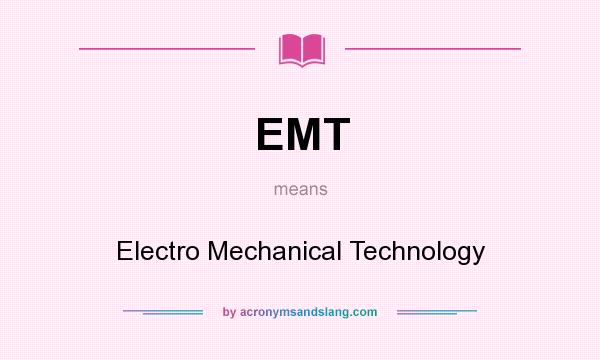 What does EMT mean? It stands for Electro Mechanical Technology