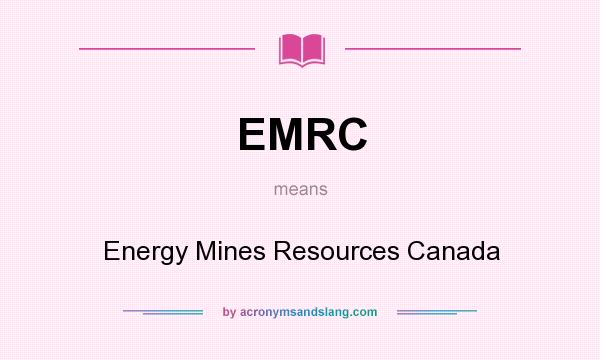 What does EMRC mean? It stands for Energy Mines Resources Canada