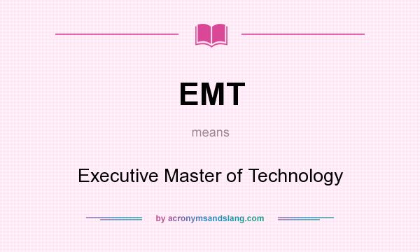 What does EMT mean? It stands for Executive Master of Technology