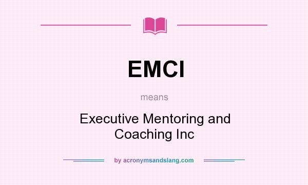 What does EMCI mean? It stands for Executive Mentoring and Coaching Inc