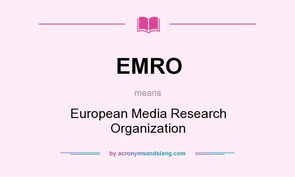 What does EMRO mean? It stands for European Media Research Organization