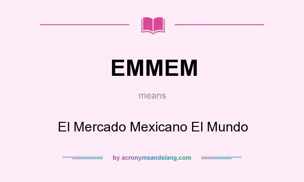 What does EMMEM mean? It stands for El Mercado Mexicano El Mundo
