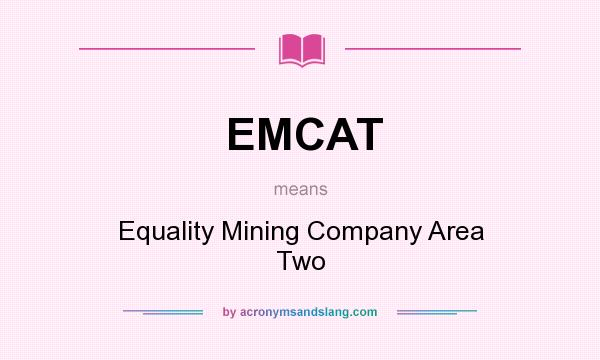 What does EMCAT mean? It stands for Equality Mining Company Area Two