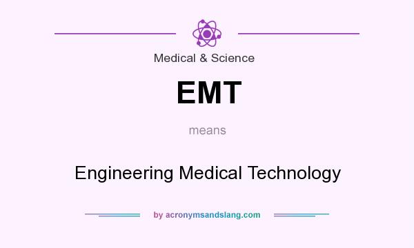 What does EMT mean? It stands for Engineering Medical Technology