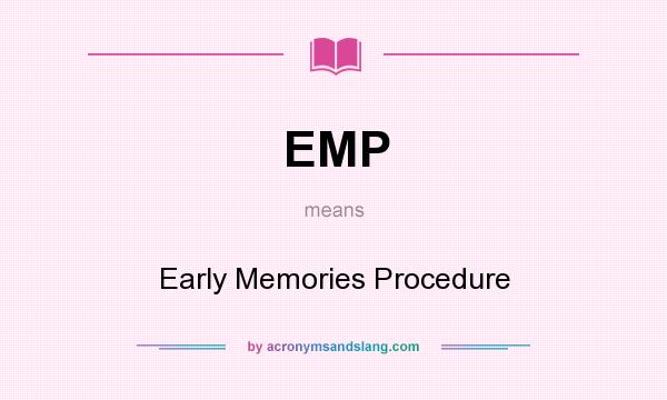 What does EMP mean? It stands for Early Memories Procedure