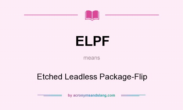 What does ELPF mean? It stands for Etched Leadless Package-Flip