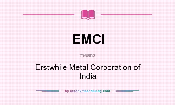 What does EMCI mean? It stands for Erstwhile Metal Corporation of India