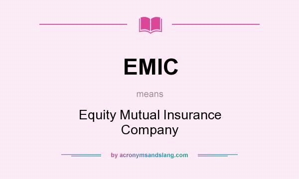 What does EMIC mean? It stands for Equity Mutual Insurance Company