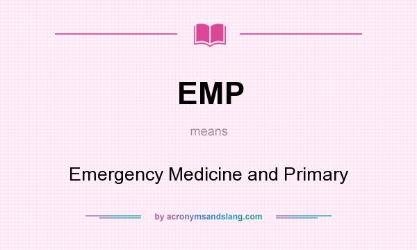 What does EMP mean? It stands for Emergency Medicine and Primary