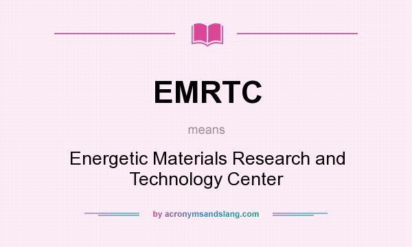 What does EMRTC mean? It stands for Energetic Materials Research and Technology Center