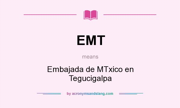 What does EMT mean? It stands for Embajada de MTxico en Tegucigalpa