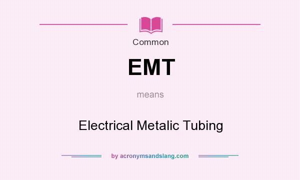 What does EMT mean? It stands for Electrical Metalic Tubing