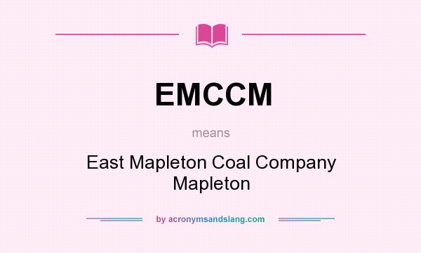What does EMCCM mean? It stands for East Mapleton Coal Company Mapleton