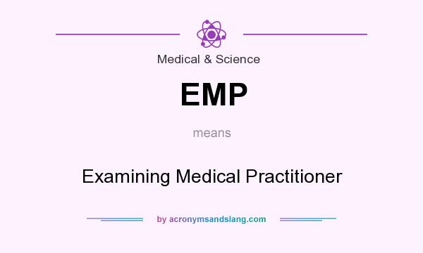 What does EMP mean? It stands for Examining Medical Practitioner