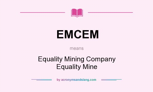 What does EMCEM mean? It stands for Equality Mining Company Equality Mine