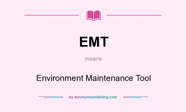 What does EMT mean? It stands for Environment Maintenance Tool
