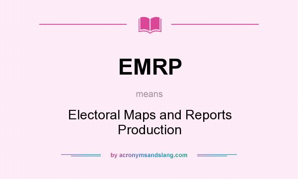 What does EMRP mean? It stands for Electoral Maps and Reports Production