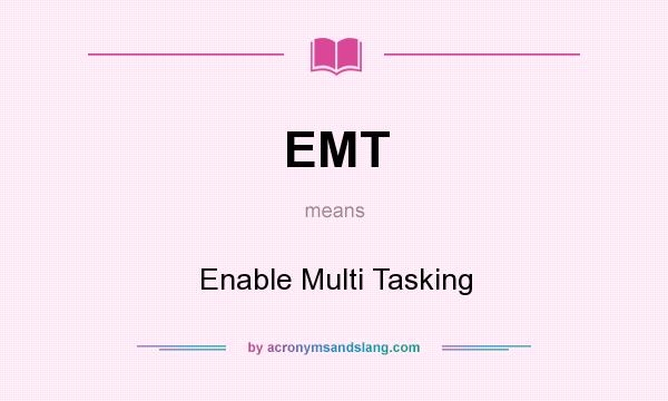 What does EMT mean? It stands for Enable Multi Tasking