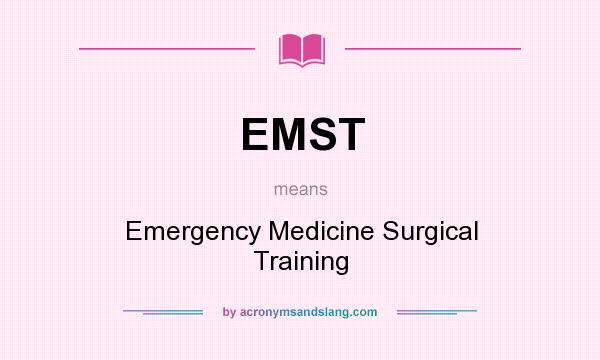 What does EMST mean? It stands for Emergency Medicine Surgical Training