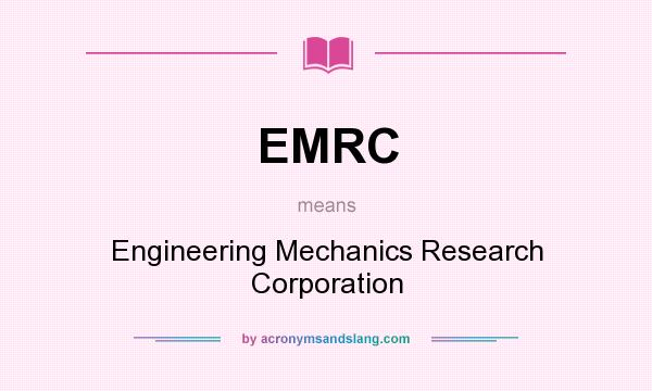 What does EMRC mean? It stands for Engineering Mechanics Research Corporation