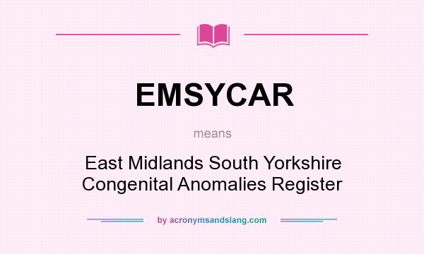 What does EMSYCAR mean? It stands for East Midlands South Yorkshire Congenital Anomalies Register
