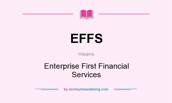 What does EFFS mean? It stands for Enterprise First Financial Services