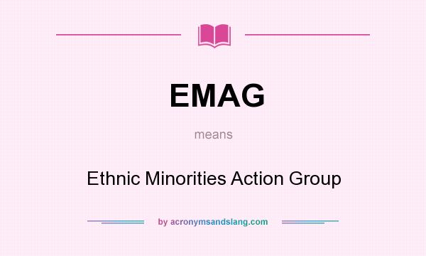 What does EMAG mean? It stands for Ethnic Minorities Action Group