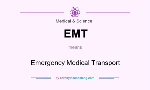 What does EMT mean? It stands for Emergency Medical Transport