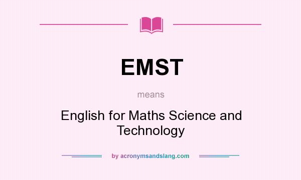 What does EMST mean? It stands for English for Maths Science and Technology