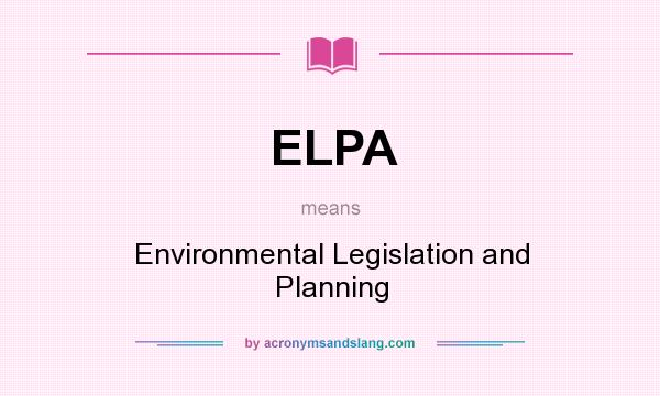 What does ELPA mean? It stands for Environmental Legislation and Planning