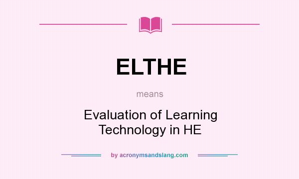 What does ELTHE mean? It stands for Evaluation of Learning Technology in HE