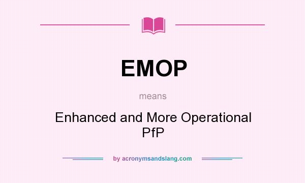 What does EMOP mean? It stands for Enhanced and More Operational PfP