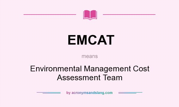 What does EMCAT mean? It stands for Environmental Management Cost Assessment Team