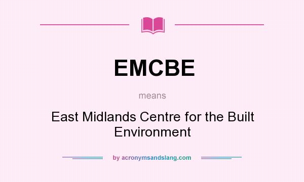 What does EMCBE mean? It stands for East Midlands Centre for the Built Environment