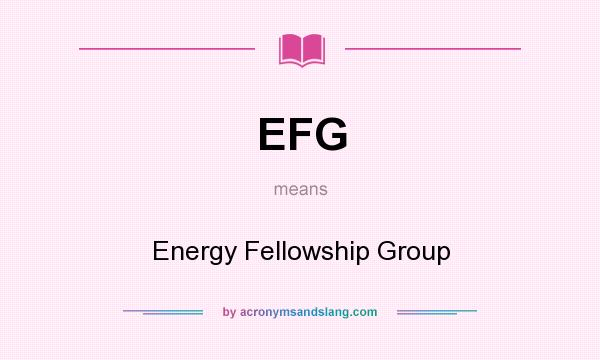 What does EFG mean? It stands for Energy Fellowship Group