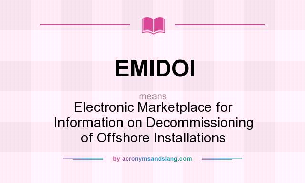 What does EMIDOI mean? It stands for Electronic Marketplace for Information on Decommissioning of Offshore Installations
